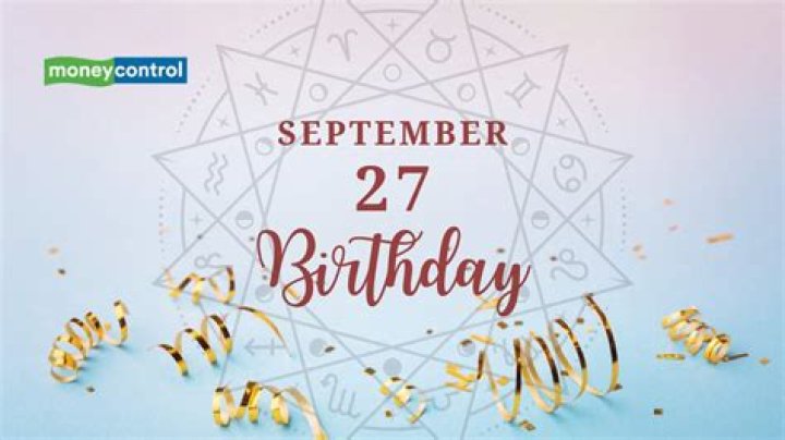 September 27 Birthday: Discover the Traits, Celebrities, and Special Events