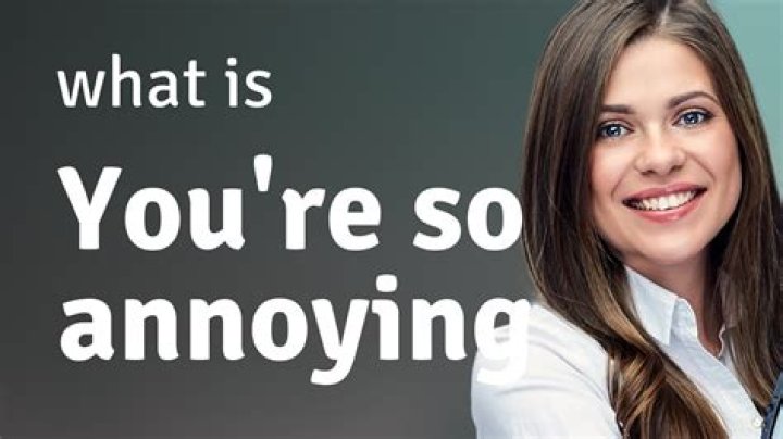 Understanding the Question: Am I Annoying?